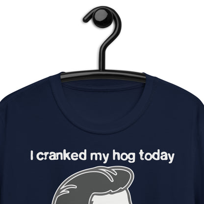 I Cranked My Hog Today To See If It Still Squealed. Short-Sleeve Unisex T-Shirt