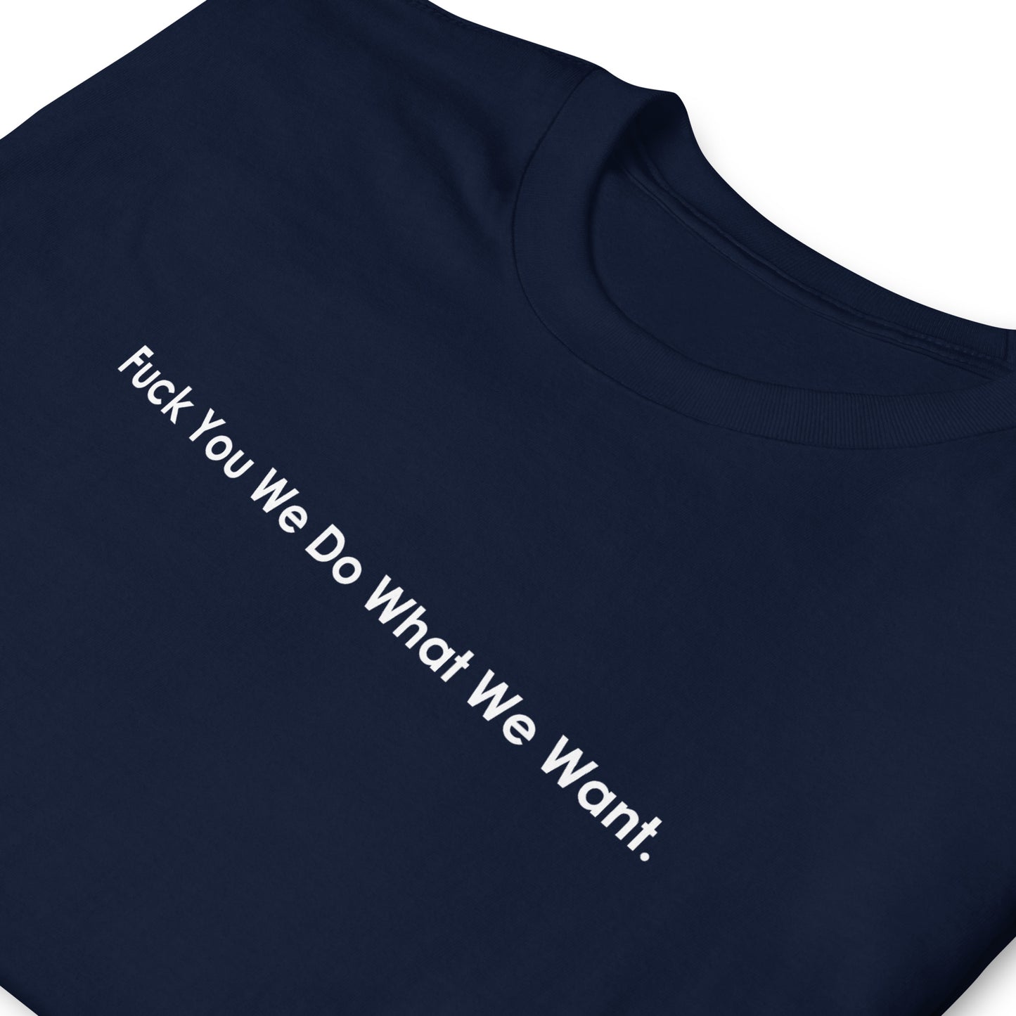 Fuck You We Do What We Want. Short-Sleeve Unisex T-Shirt