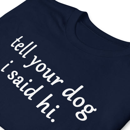 Tell you dog i said hi. Short-Sleeve Unisex T-Shirt