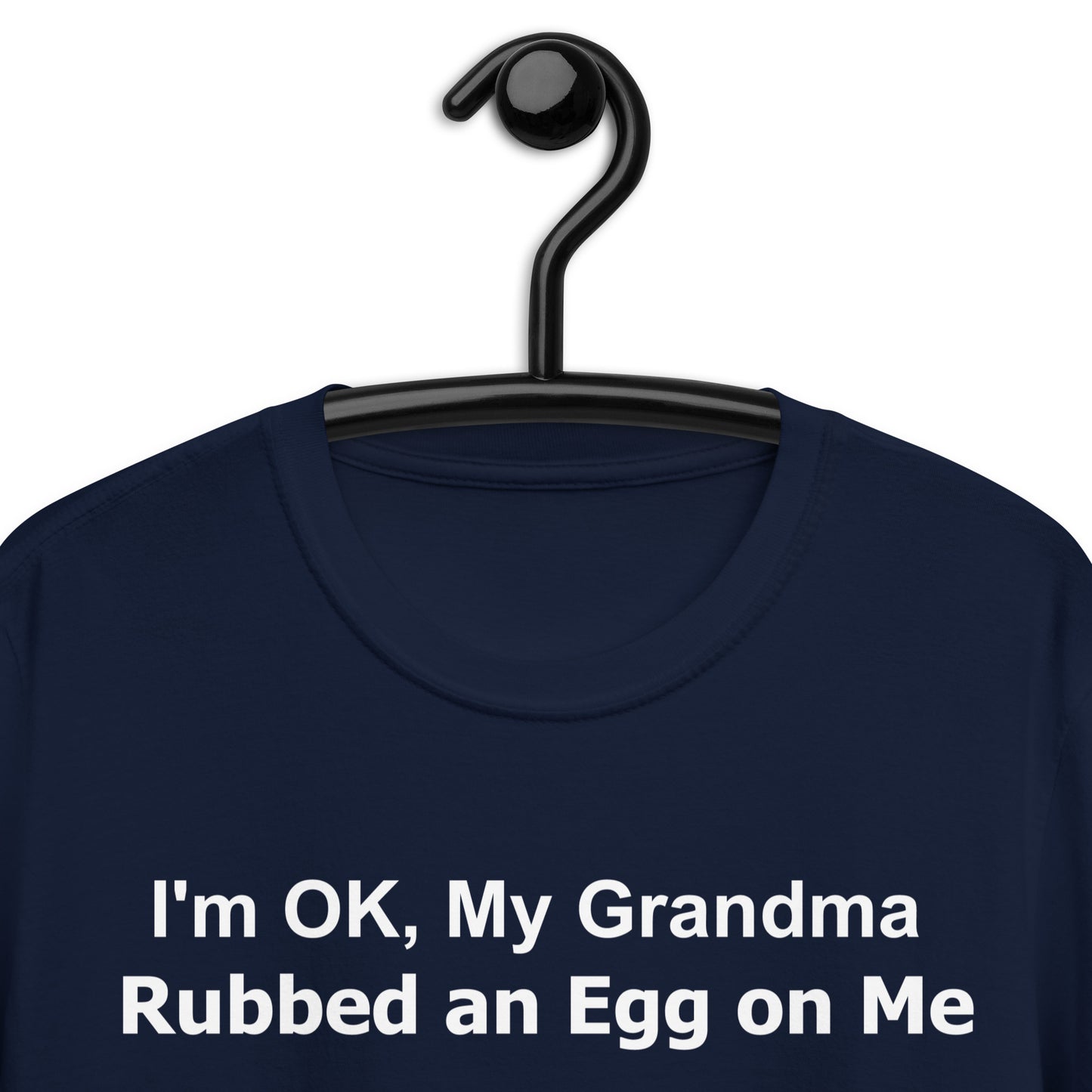 I'm OK, My Grandma Rubbed an Egg on Me Short-Sleeve Unisex T-Shirt