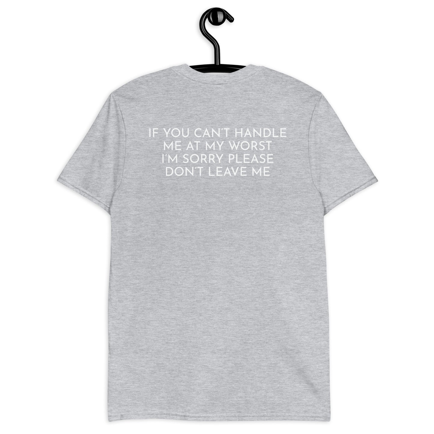 If you can't handle me at my worst, I'm sorry please don't leave me Unisex T-Shirt
