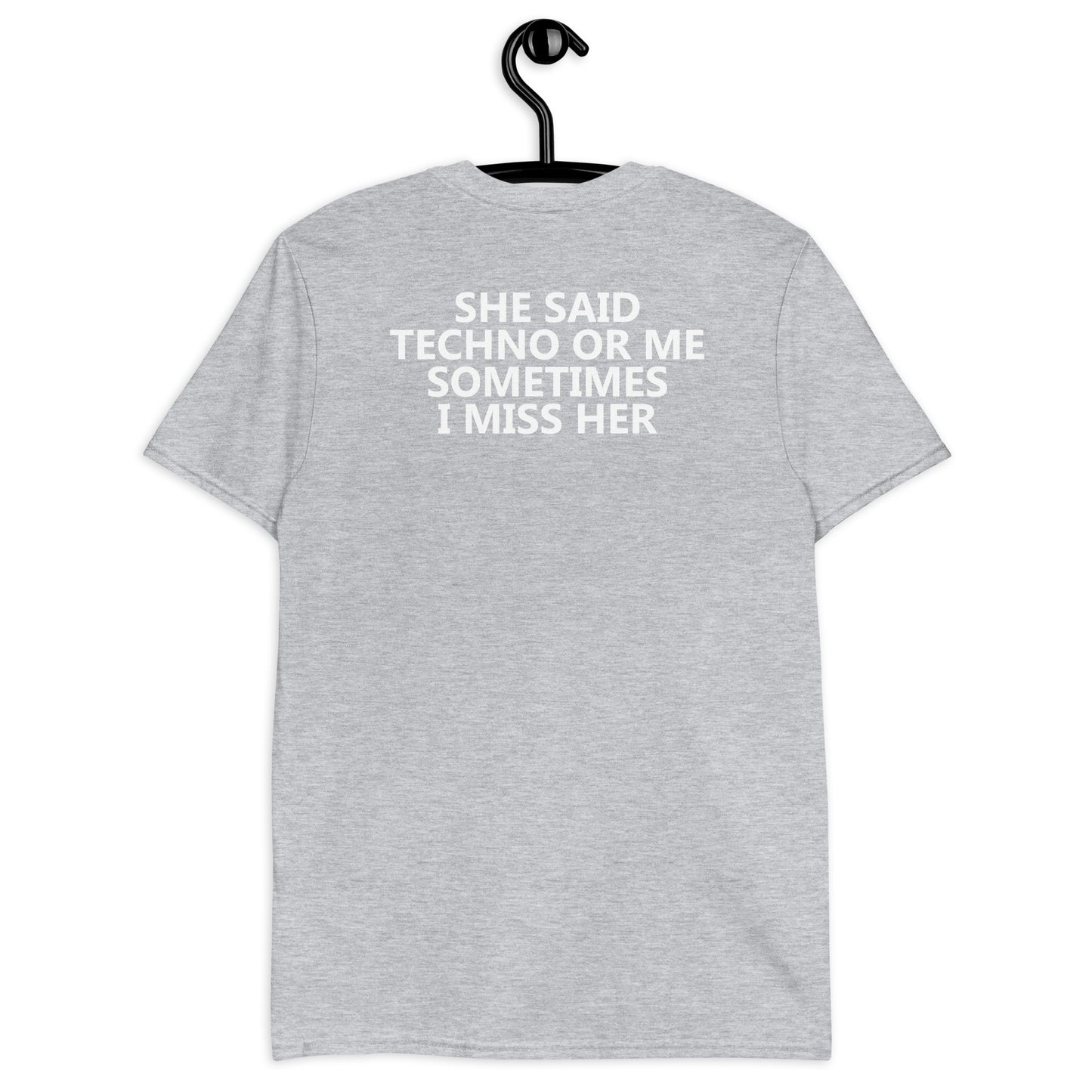 SHE SAID TECHNO OR ME SOMETIMES I MISS HER Short-Sleeve Unisex T-Shirt