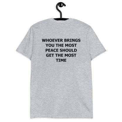 WHOEVER BRINGS YOU THE MOST PEACE SHOULD GET THE MOST TIME Short-Sleeve Unisex T-Shirt