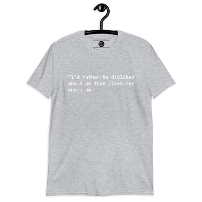 “I’d rather be disliked who I am than liked for who i am shirt