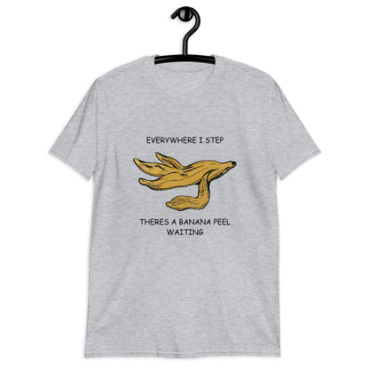 Everywhere I Step There's A Banana Peel Waiting. Unisex T-Shirt