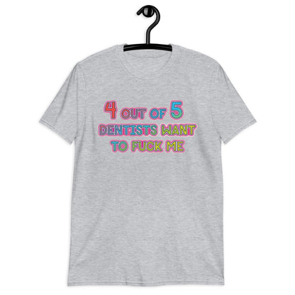 4 out of 5 Dentists Want To Fuck Me Unisex T-Shirt