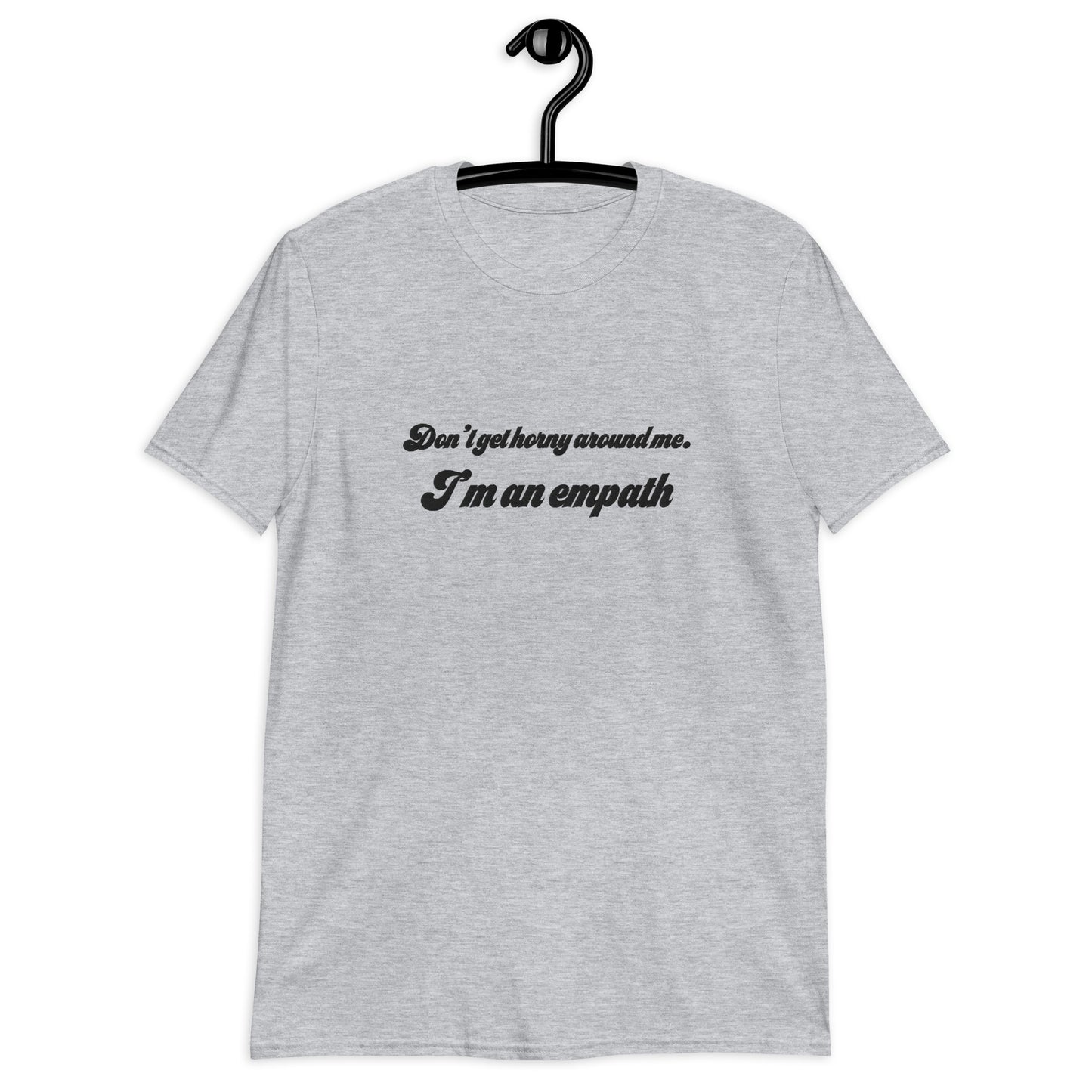 Don’t get horny around me. I’m an empathShort-Sleeve Unisex T-Shirt