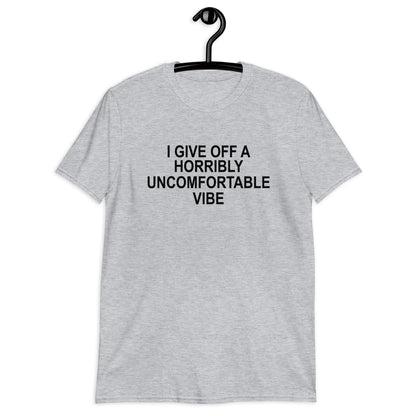 I GIVE OFF A HORRIBLY UNCOMFORTABLE VIBE Short-Sleeve Unisex T-Shirt