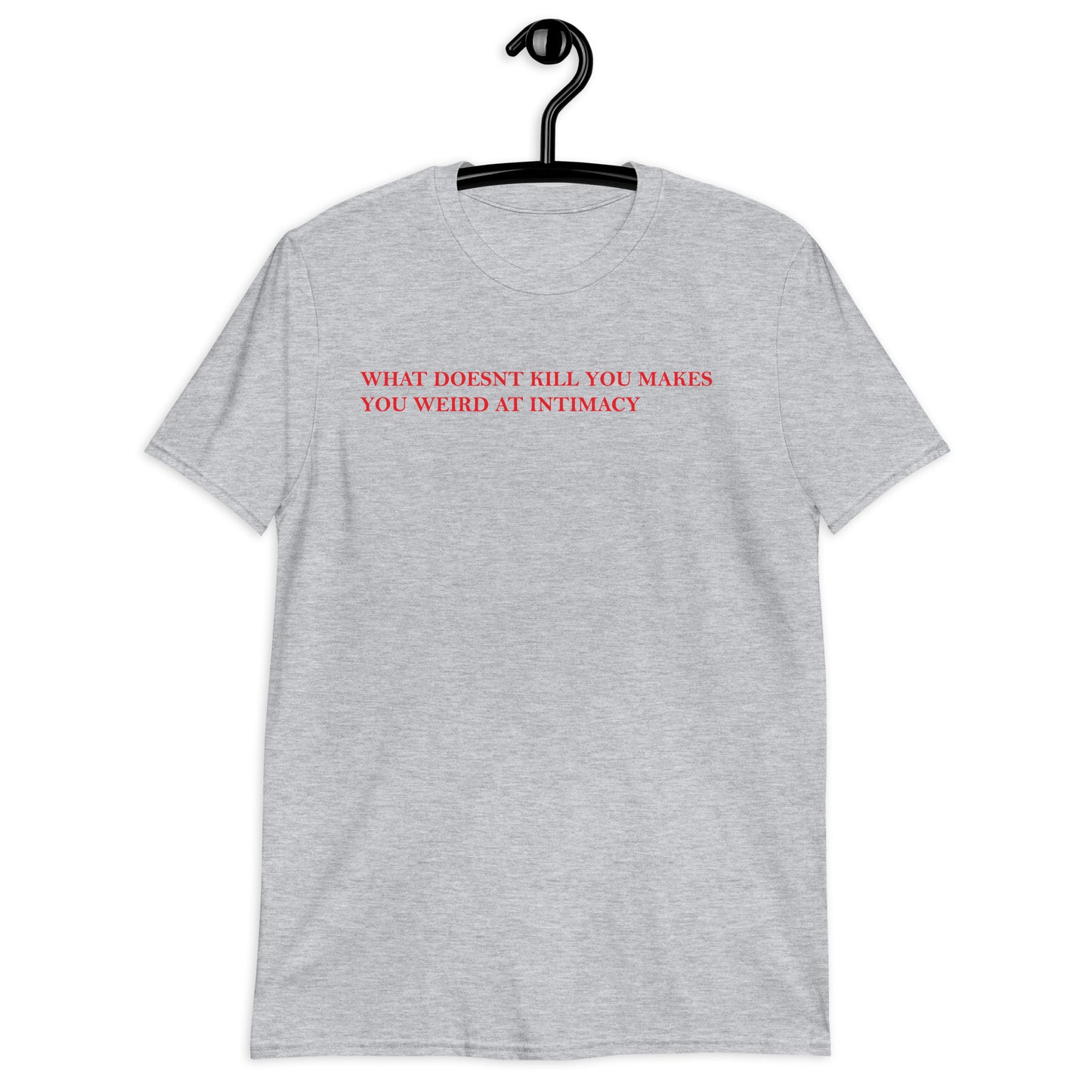 WHAT DOESNT KILL YOU MAKES YOU WEIRD AT INTIMACY Short-Sleeve Unisex T-Shirt