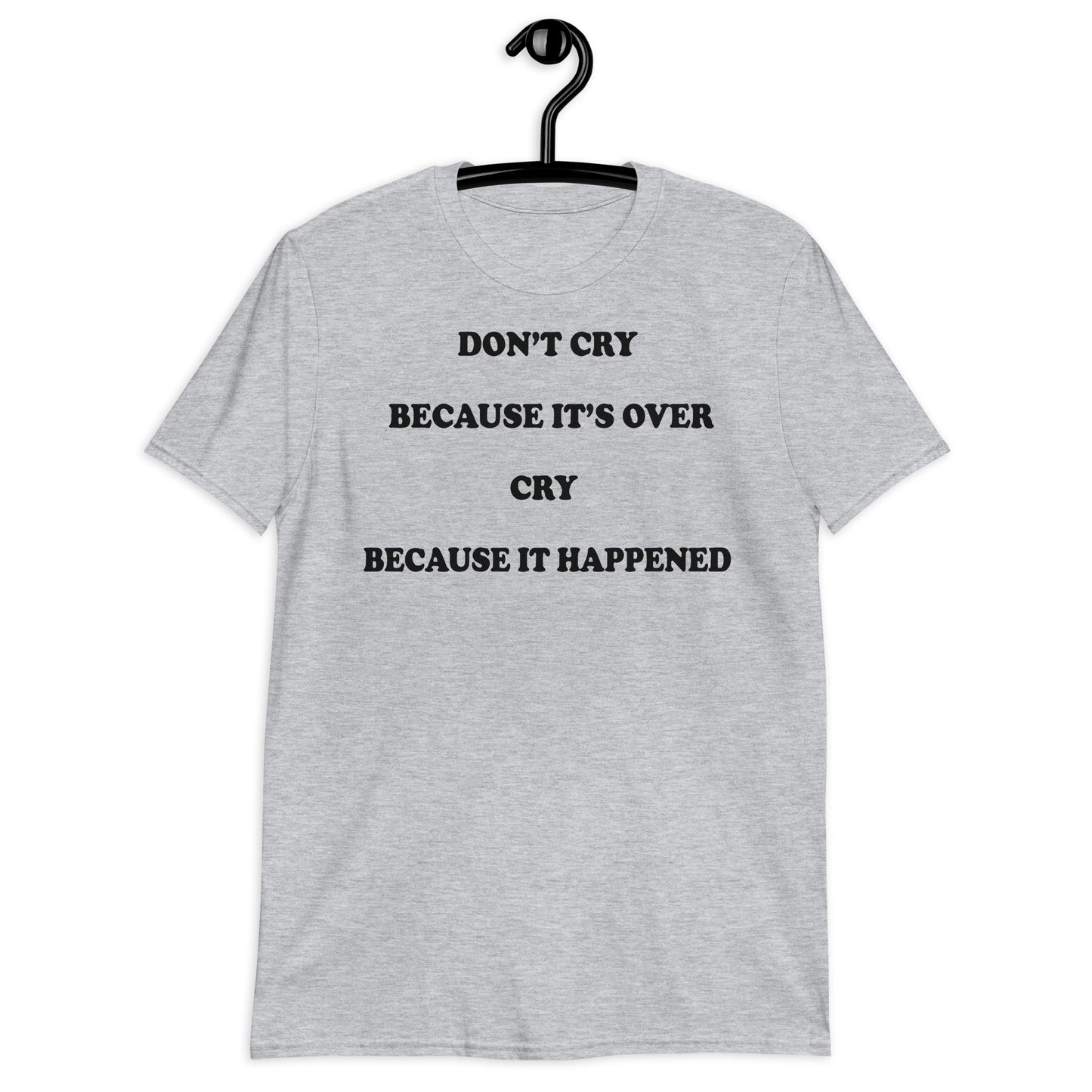 Don't cry because it's over, cry because it happened. Short-Sleeve Unisex T-Shirt