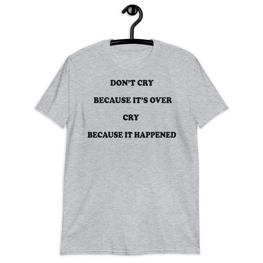 Don't cry because it's over, cry because it happened. Short-Sleeve Unisex T-Shirt