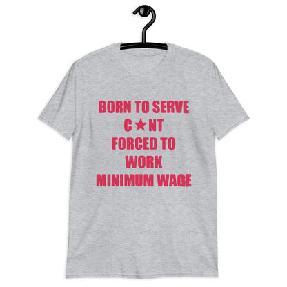 Born To Serve C*nt Forced To Work Minimum Wage Short-Sleeve Unisex T-Shirt