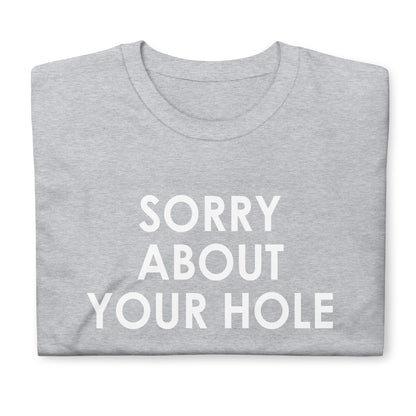 Sorry about your hole Short-Sleeve Unisex T-Shirt