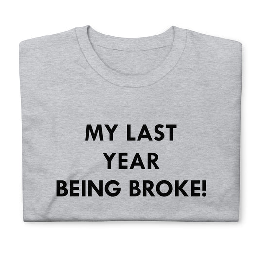 My Last Year Being Broke  Short-Sleeve Unisex T-Shirt