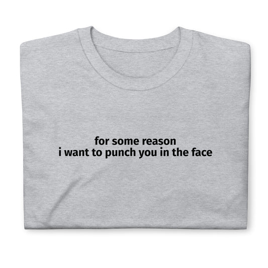 For some reason i want to punch you in the face Short-Sleeve Unisex T-Shirt