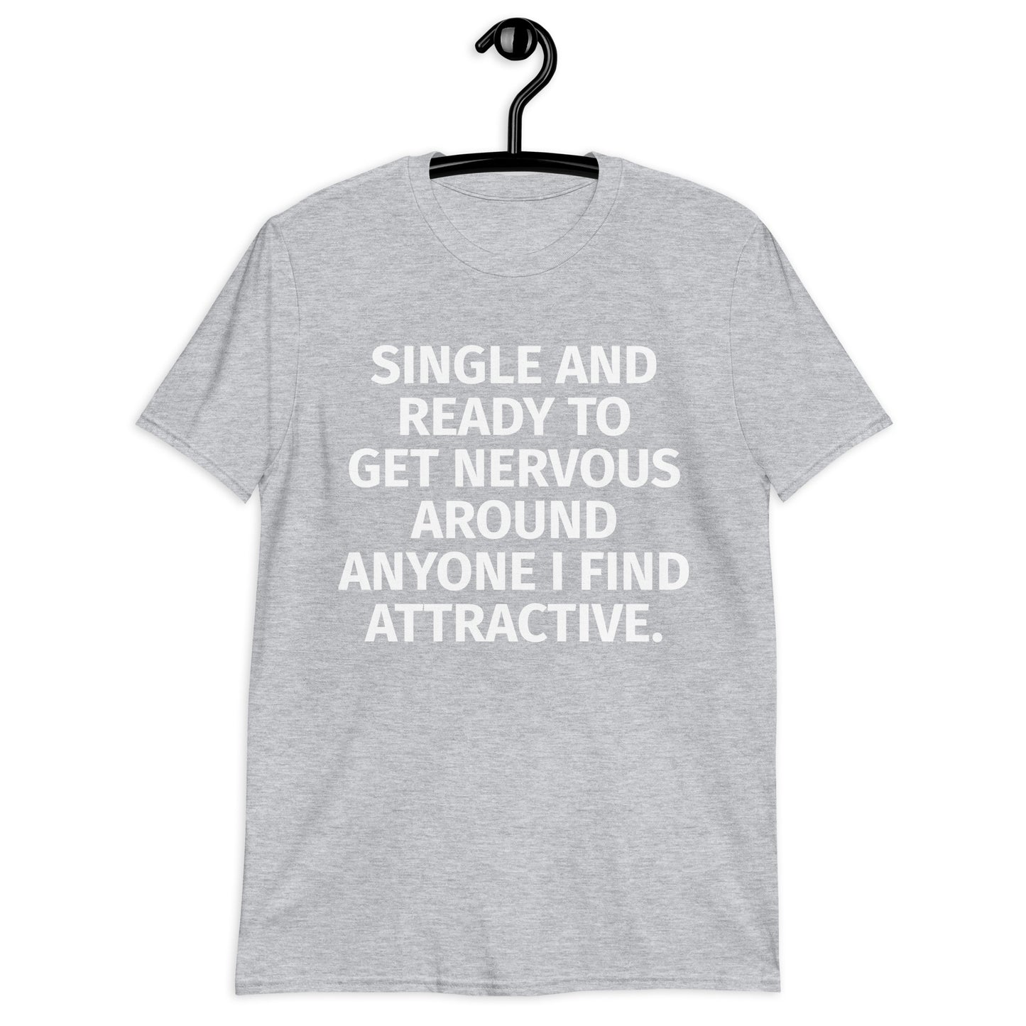 SINGLE AND READY TO GET NERVOUS AROUND ANYONE I FIND ATTRACTIVE.Short-Sleeve Unisex T-Shirt