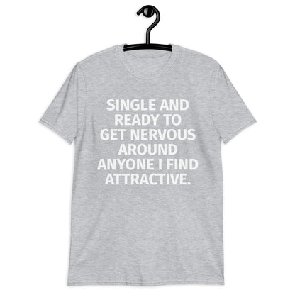 SINGLE AND READY TO GET NERVOUS AROUND ANYONE I FIND ATTRACTIVE.Short-Sleeve Unisex T-Shirt