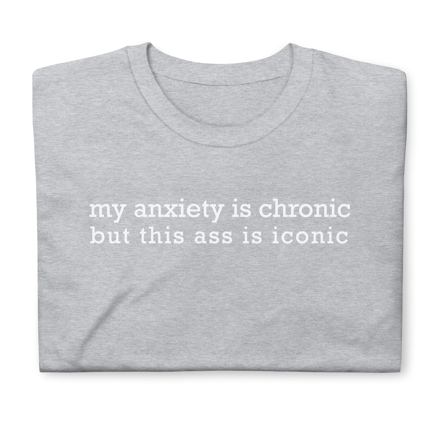 my anxiety i chronic but this ass is iconic Short-Sleeve Unisex T-Shirt