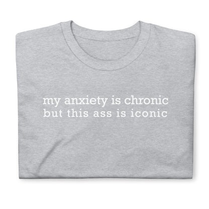 my anxiety i chronic but this ass is iconic Short-Sleeve Unisex T-Shirt