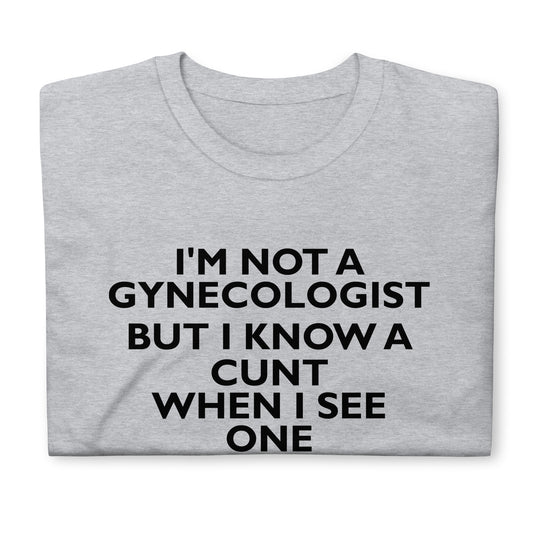 I'M NOT A GYNECOLOGIST BUT I KNOW A CUNT WHEN I SEE ONE Short-Sleeve Unisex T-Shirt