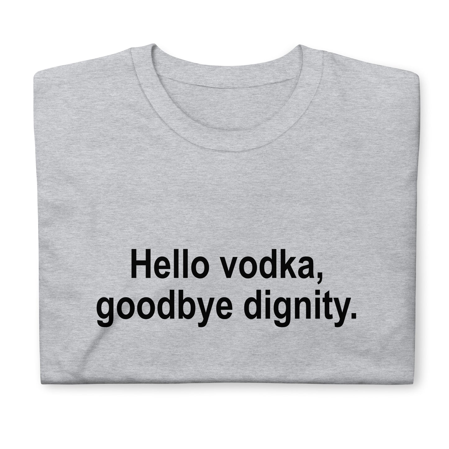 Hello vodka, goodbye dignity Short-Sleeve Unisex T-Shirt