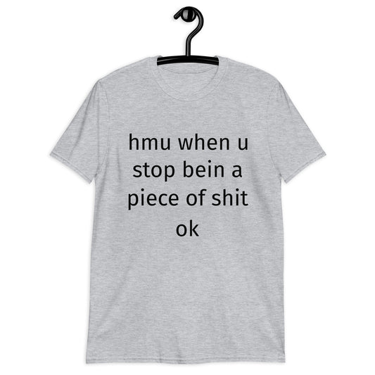 hmu when u stop bein a piece of shit ok Short-Sleeve Unisex T-Shirt