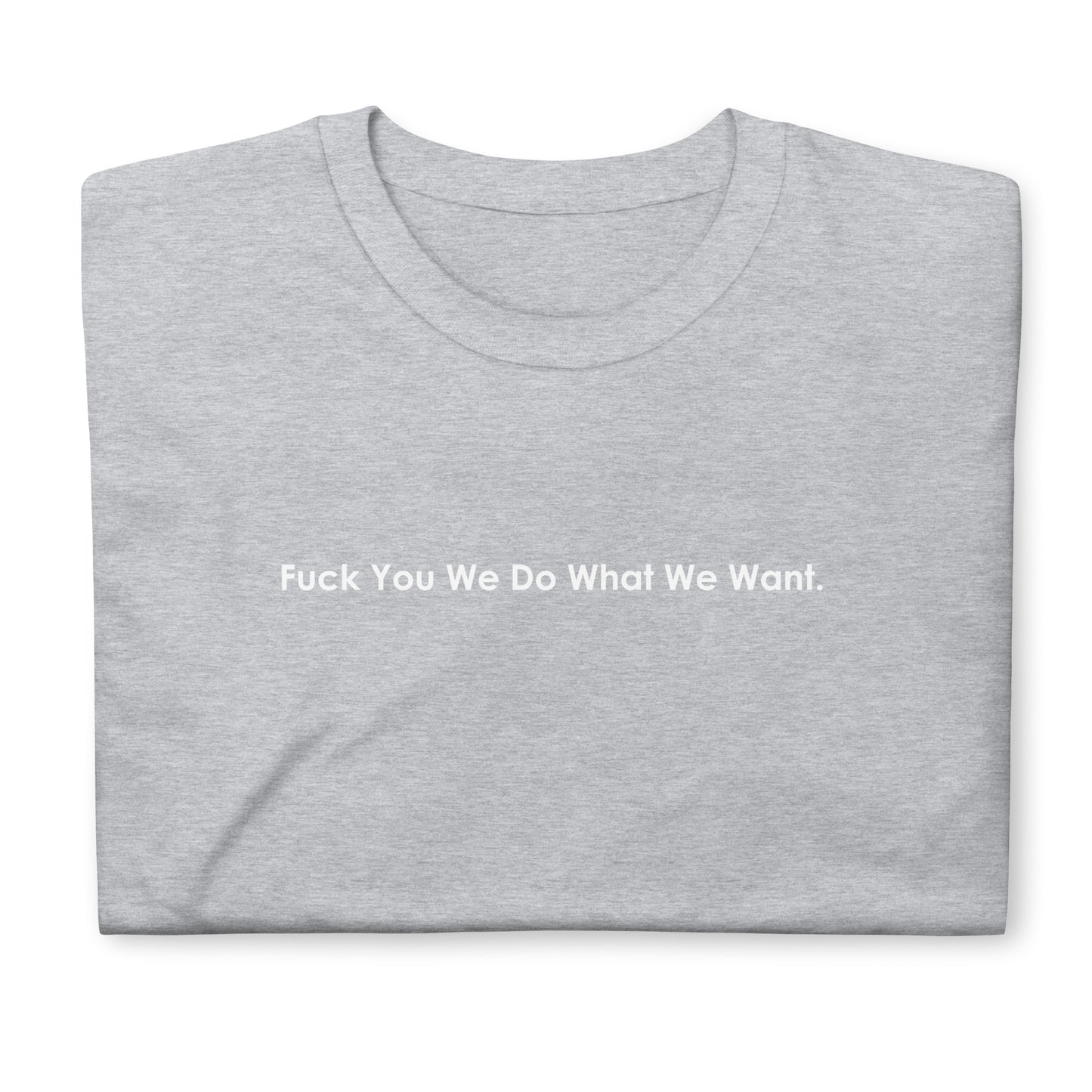 Fuck You We Do What We Want. Short-Sleeve Unisex T-Shirt