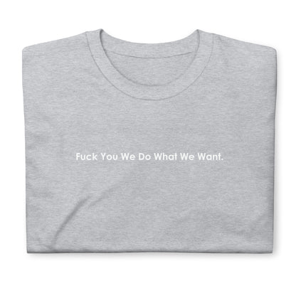 Fuck You We Do What We Want. Short-Sleeve Unisex T-Shirt