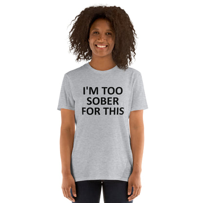 I'M TOO SOBER FOR THIS Short-Sleeve Unisex T-Shirt