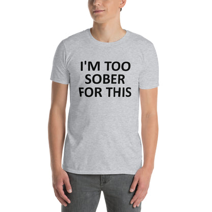 I'M TOO SOBER FOR THIS Short-Sleeve Unisex T-Shirt