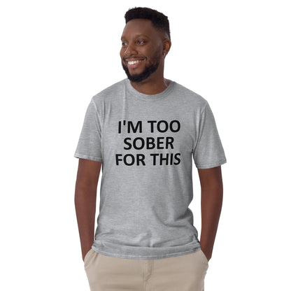 I'M TOO SOBER FOR THIS Short-Sleeve Unisex T-Shirt