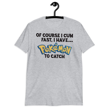 Of Course I Cum Fast, I Have Pokemon To Catch. Short-Sleeve Unisex T-Shirt