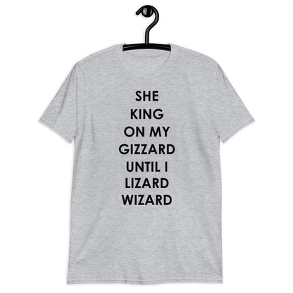 SHE KING ON MY GIZZARD UNTIL I LIZARD WIZARD Short-Sleeve Unisex T-Shirt