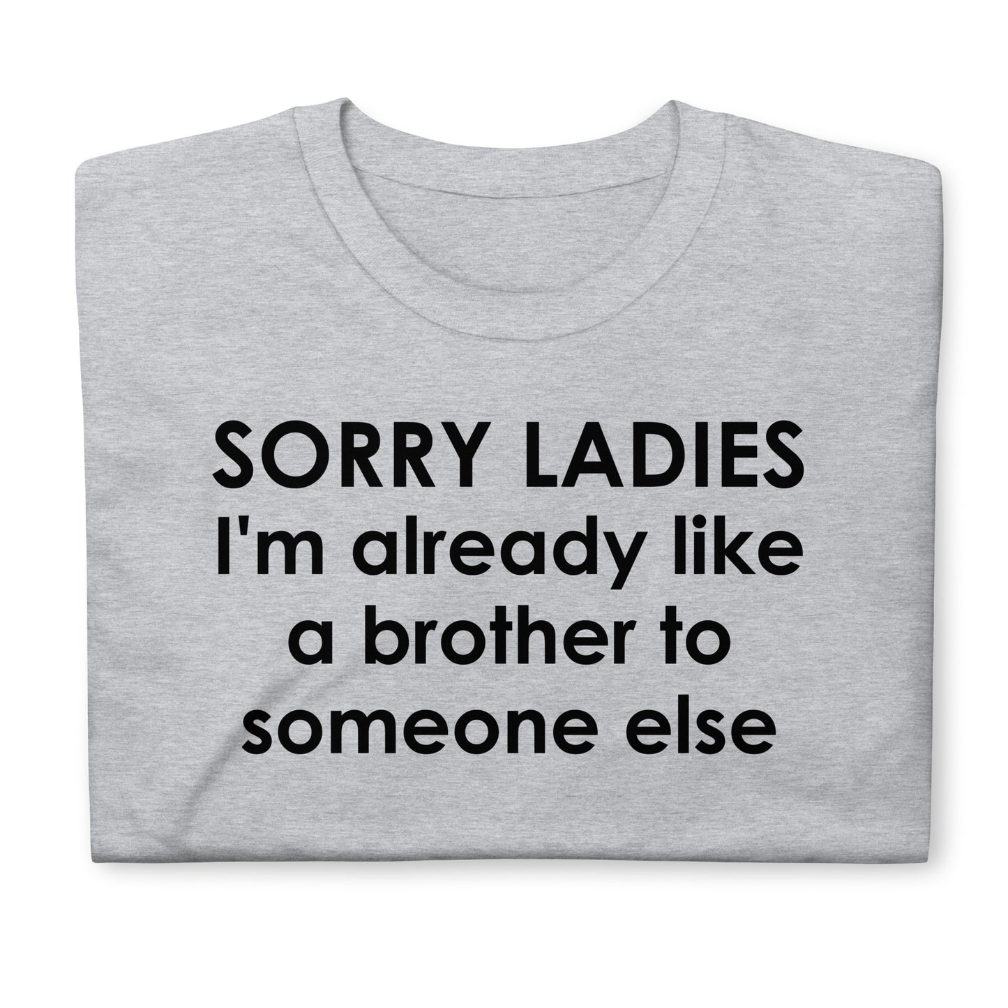 SORRY LADIES I'm already like a brother to someone else Short-Sleeve Unisex T-Shirt