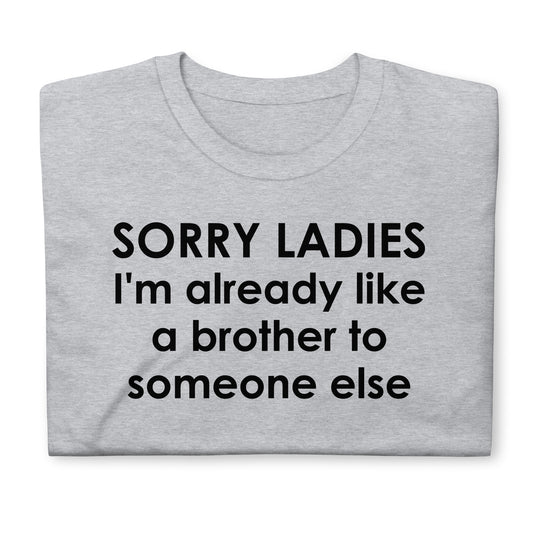 SORRY LADIES I'm already like a brother to someone else Short-Sleeve Unisex T-Shirt