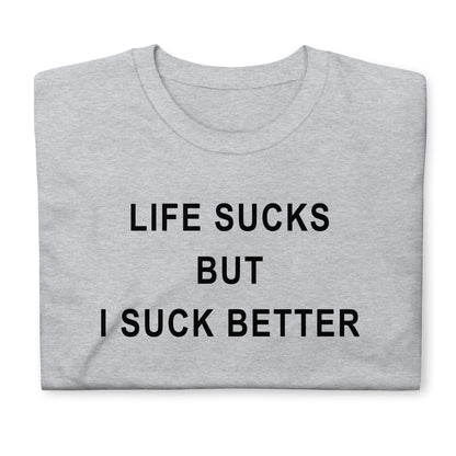 LIFE SUCKS BUT I SUCK BETTER Short-Sleeve Unisex T-Shirt