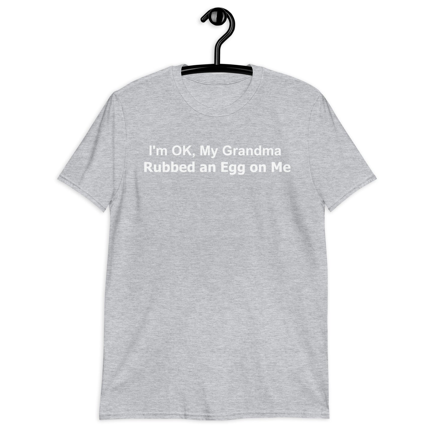 I'm OK, My Grandma Rubbed an Egg on Me Short-Sleeve Unisex T-Shirt