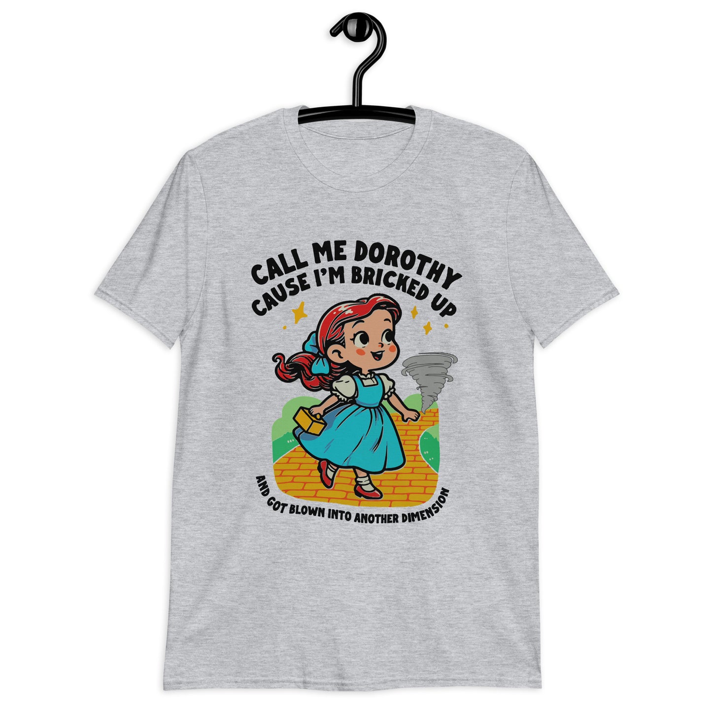 Call Me Dorothy Cause I'm Bricked Up And Got Blown Into Another Dimension. Short-Sleeve Unisex T-Shirt