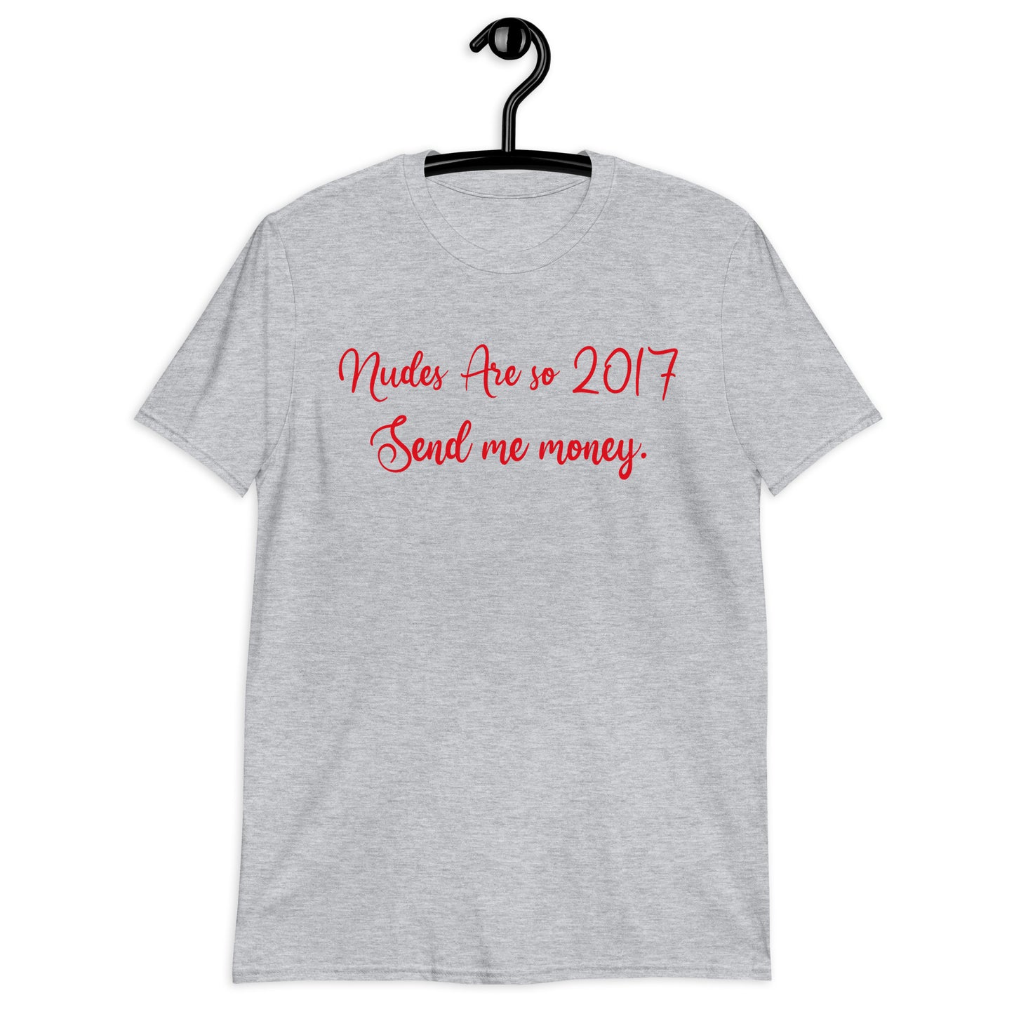 Nudes Are so 2017 Send me money. Short-Sleeve Unisex T-Shirt