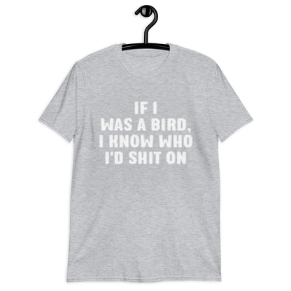 IF I WAS A BIRD, I KNOW WHO I'D SHIT ON Short-Sleeve Unisex T-Shirt