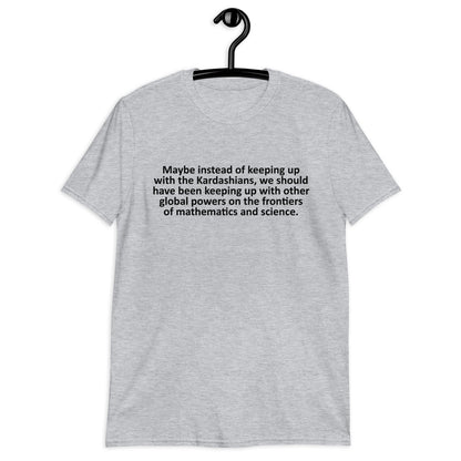 Maybe instead of keeping up with the Kardashians Short-Sleeve Unisex T-Shirt