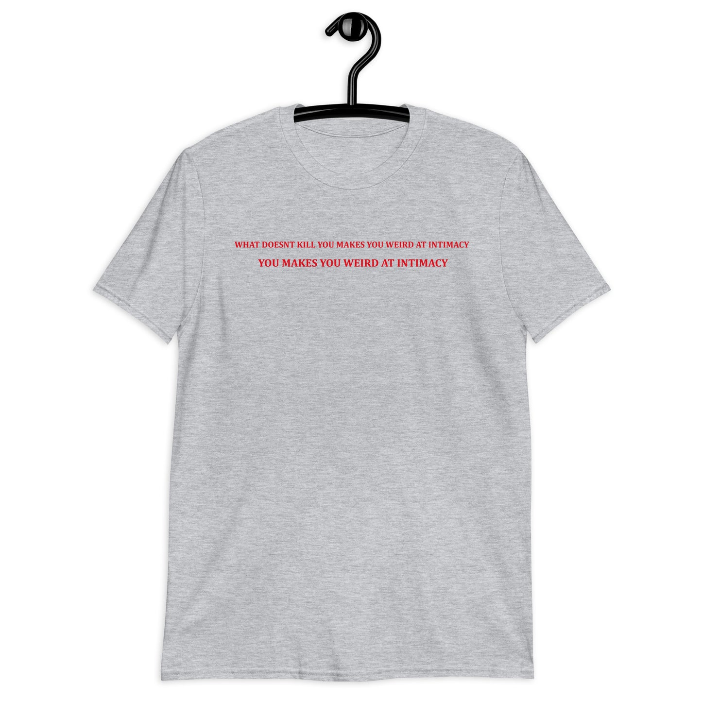 WHAT DOESNT KILL YOU MAKES YOU WEIRD AT INTIMACY Short-Sleeve Unisex T-Shirt