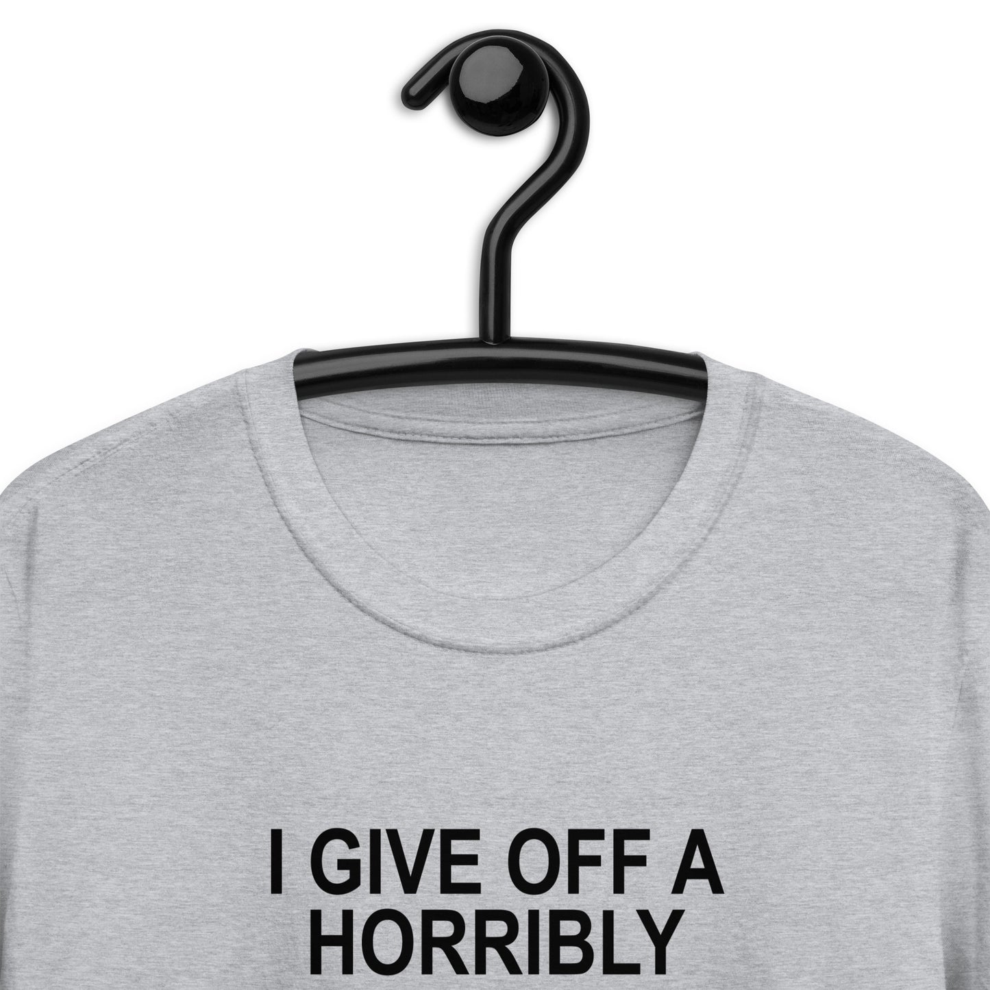 I GIVE OFF A HORRIBLY UNCOMFORTABLE VIBE Short-Sleeve Unisex T-Shirt