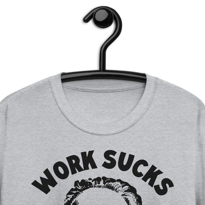 Work Sucks I Know Short-Sleeve Unisex T-Shirt