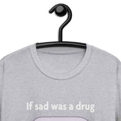 Si lo triste fuera una camiseta unisex de manga corta de drogas