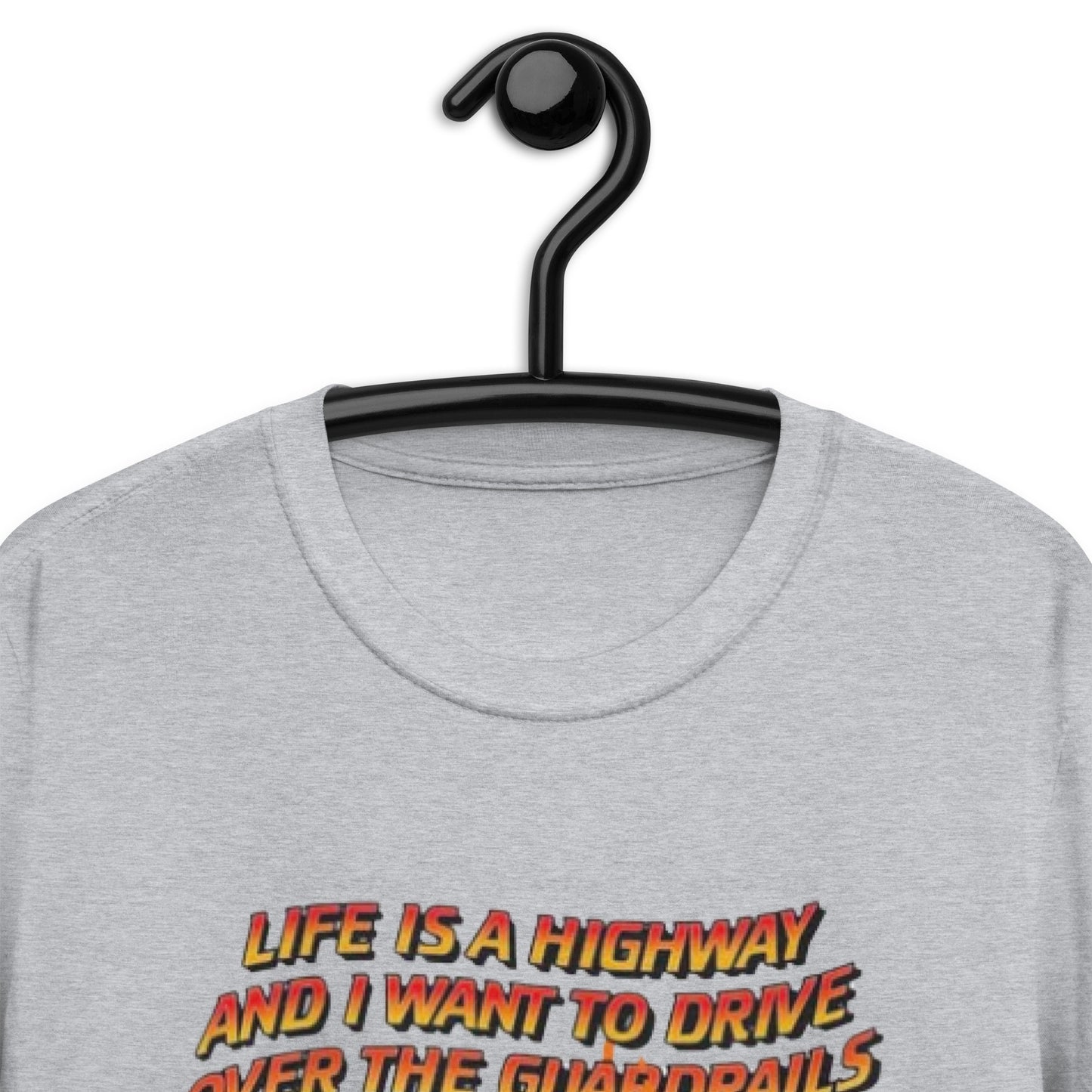 Life Is A Highway And I Want To Drive Over The Guardrails. Short-Sleeve Unisex T-Shirt