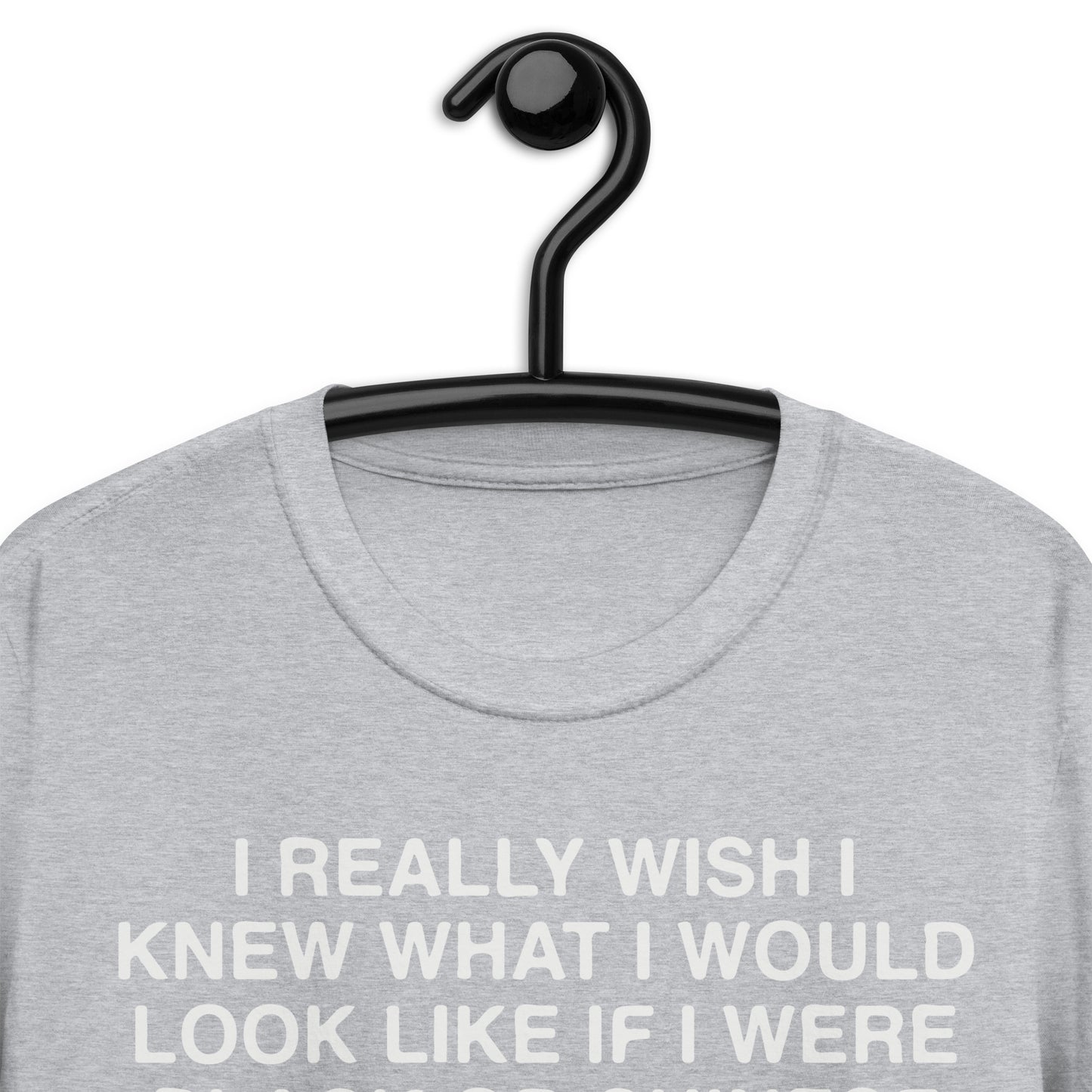 I Really Wish I Knew What I Would Look Like If I Were Black Or Chinese. Short-Sleeve Unisex T-Shirt