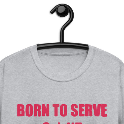 Born To Serve C*nt Forced To Work Minimum Wage Short-Sleeve Unisex T-Shirt