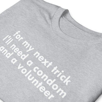 for my next trick I'll need a condom and a volunteerShort-Sleeve Unisex T-Shirt