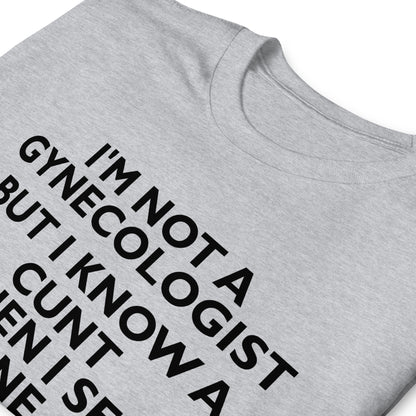 I'M NOT A GYNECOLOGIST BUT I KNOW A CUNT WHEN I SEE ONE Short-Sleeve Unisex T-Shirt